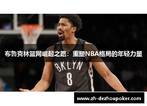布鲁克林篮网崛起之路：重塑NBA格局的年轻力量